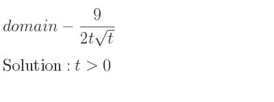The domain of-9/(2tsqrt(t)) is t>0